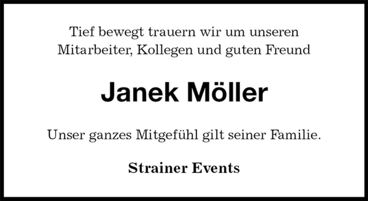 <p>Tief bewegt trauern wir um unseren<br />Mitarbeiter, Kollegen und guten Freund<br />Janek Möller<br />Unser ganzes Mitgefühl gilt seiner Familie.<br />Strainer Events</p>