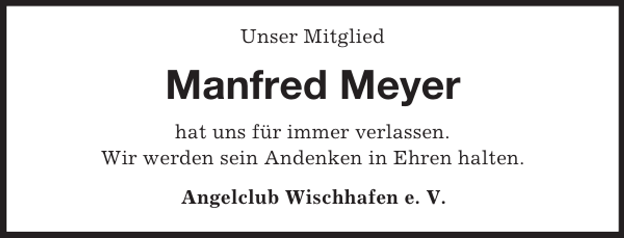 <p>Unser Mitglied</p><p>Manfred Meyer<br />hat uns für immer verlassen.<br />Wir werden sein Andenken in Ehren halten.<br />Angelclub Wischhafen e. V.</p>