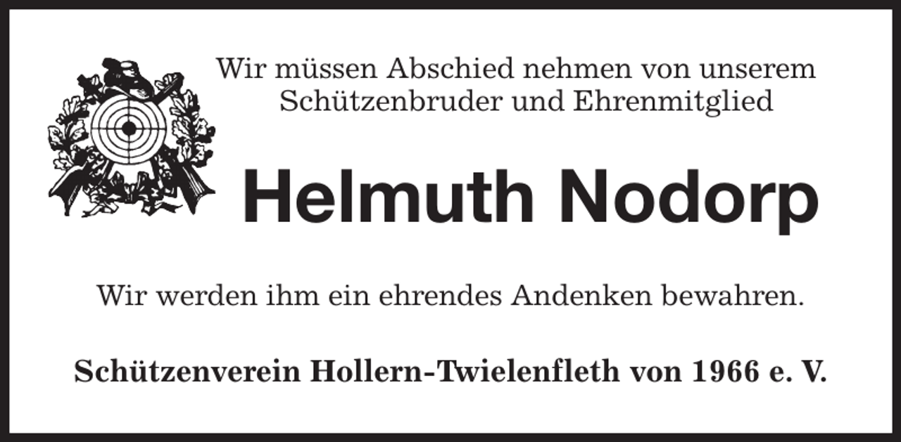 <p>Wir müssen Abschied nehmen von unserem<br />Schützenbruder und Ehrenmitglied<br />Helmuth Nodorp<br />Wir werden ihm ein ehrendes Andenken bewahren.<br />Schützenverein Hollern-Twielenfleth von 1966 e. V.</p>
