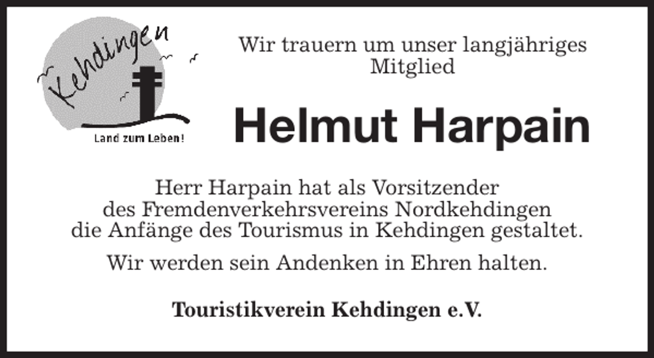 <p>Wir trauern um unser langjähriges Mitglied<br />Helmut Harpain<br />Herr Harpain hat als Vorsitzender<br />des Fremdenverkehrsvereins Nordkehdingen<br />die Anfänge des Tourismus in Kehdingen gestaltet.<br />Wir werden sein Andenken in Ehren halten.<br />Touristikverein Kehdingen e.V.</p>