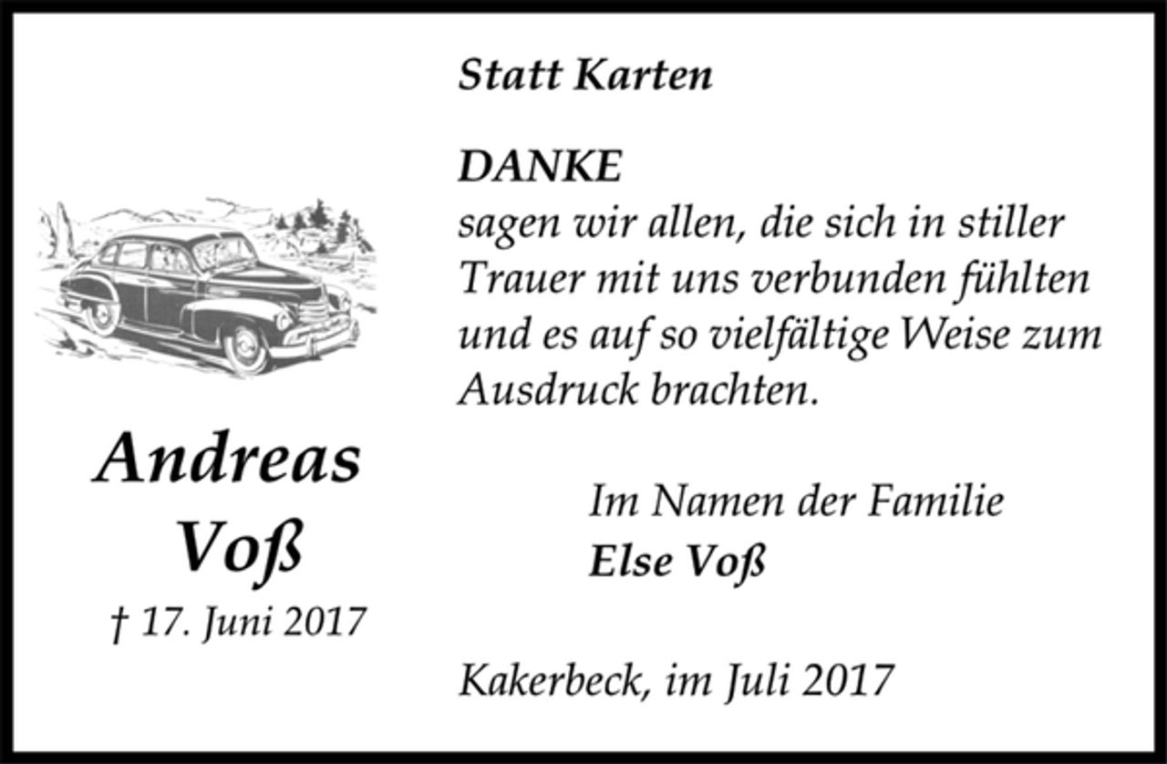 <p>Statt Karten</p><p>DANKE</p><p>sagen wir allen, die sich in stiller<br />Trauer mit uns verbunden fühlten<br />und es auf so vielfältige Weise zum<br />Ausdruck brachten.</p><p>Andreas Voß<br />† 17. Juni 2017</p><p>Im Namen der Familie</p><p>Else Voß</p><p>Kakerbeck, im Juli 2017</p>