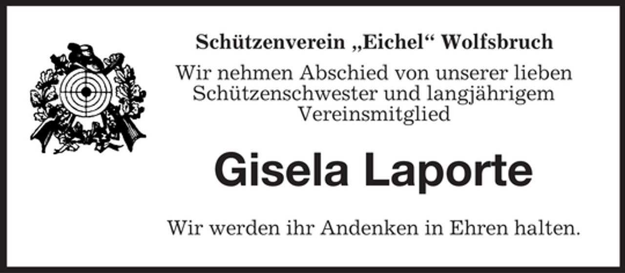 <p>Schützenverein „Eichel“ Wolfsbruch<br />Wir nehmen Abschied von unserer lieben<br />Schützenschwester und langjährigem<br />Vereinsmitglied</p><p>Gisela Laporte<br />Wir werden ihr Andenken in Ehren halten.</p>