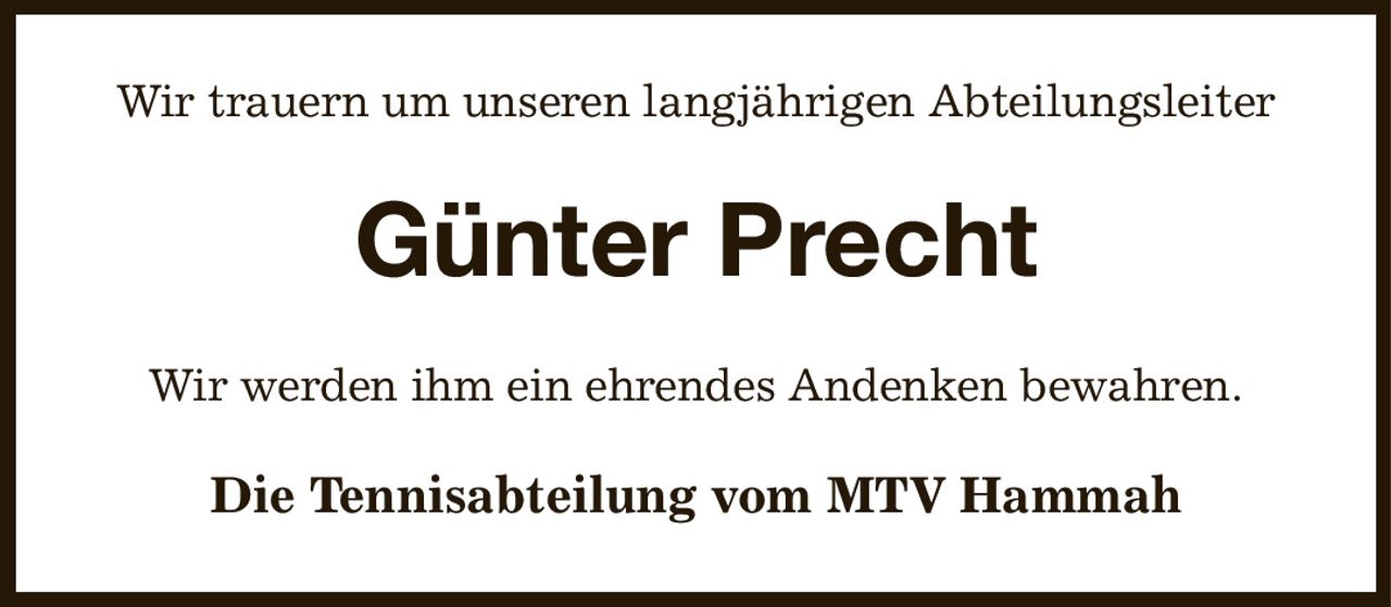 Wir trauern um unseren langjährigen Abteilungsleiter
Günter Precht
Wir werden ihm ein ehrendes Andenken bewahren.
Die Tennisabteilung vom MTV Hammah