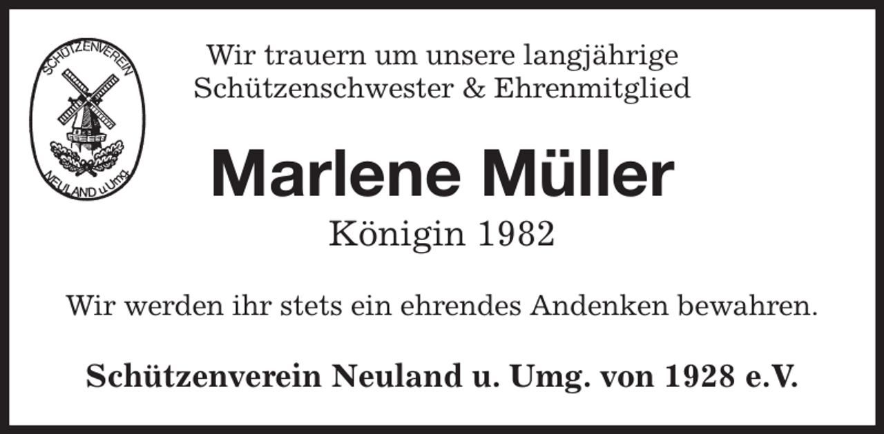 <p>Wir trauern um unsere langjährige<br />Schützenschwester &amp; Ehrenmitglied<br />Marlene Müller<br />Königin 1982<br />Wir werden ihr stets ein ehrendes Andenken bewahren.<br />Schützenverein Neuland u. Umg. von 1928 e.V.</p>