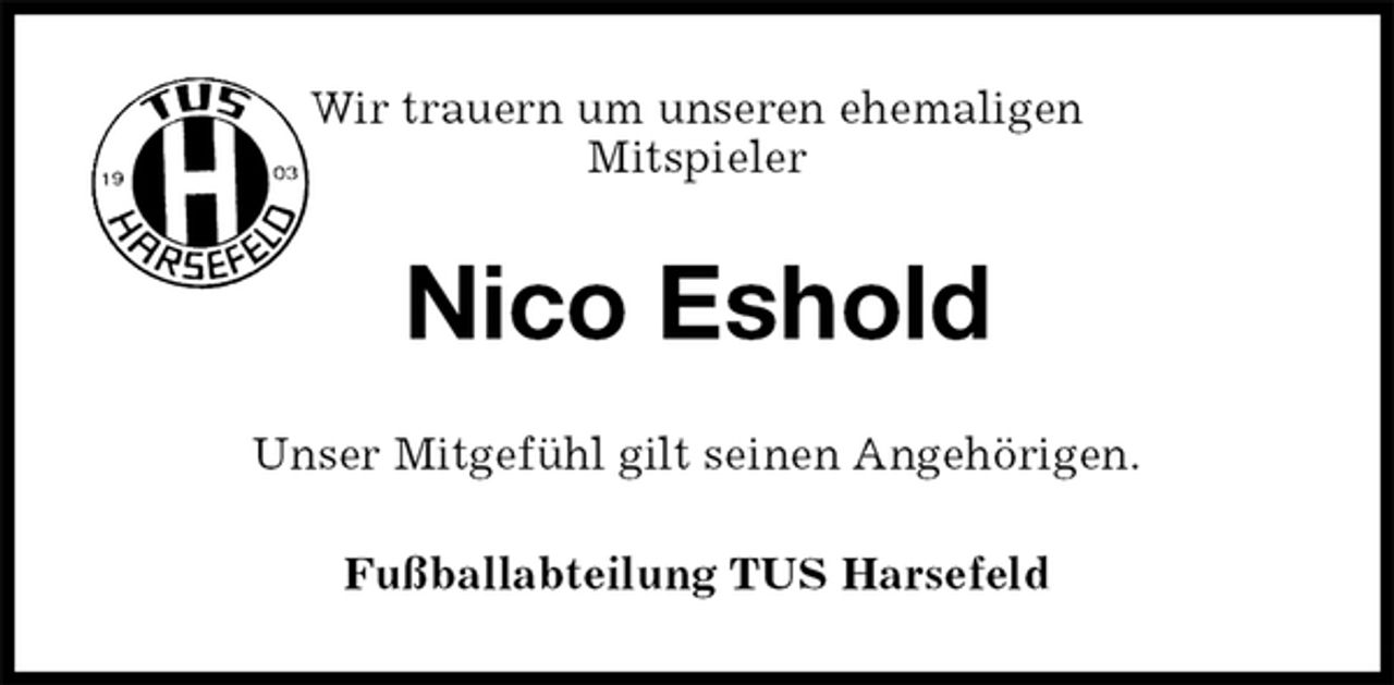 <p>Wir trauern um unseren ehemaligen<br />Mitspieler<br />Nico Eshold<br />Unser Mitgefühl gilt seinen Angehörigen.<br />Fußballabteilung TUS Harsefeld</p>