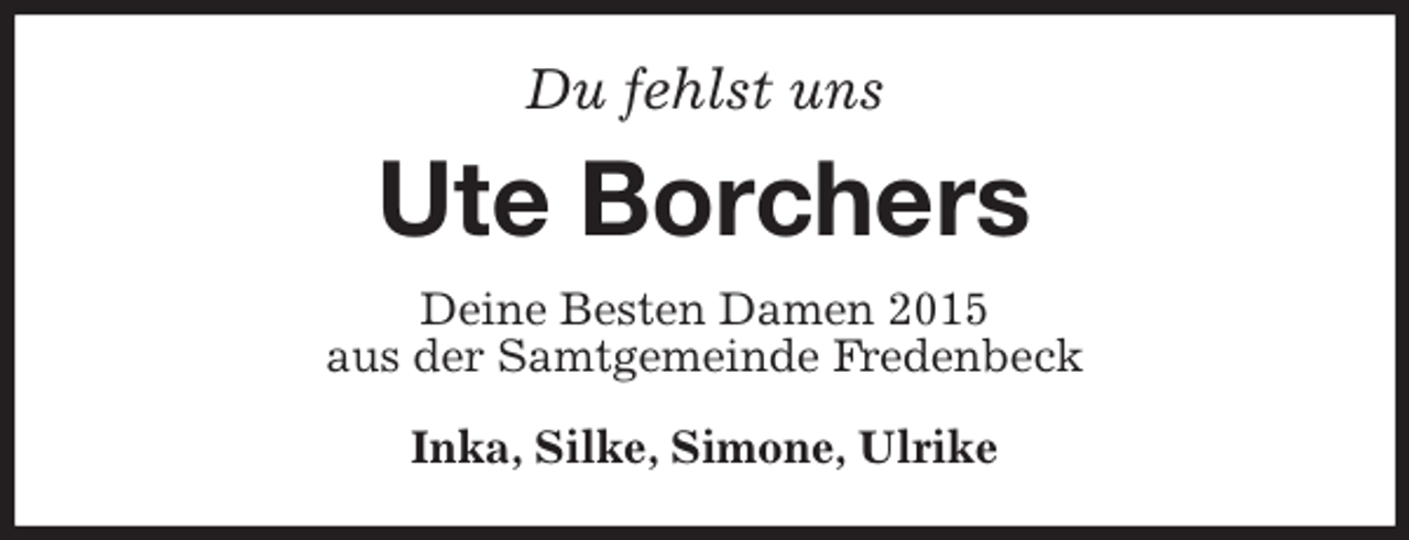 <p>Du fehlst uns<br />Ute Borchers<br />Deine Besten Damen 2015<br />aus der Samtgemeinde Fredenbeck</p><p>Inka, Silke, Simone, Ulrike</p>