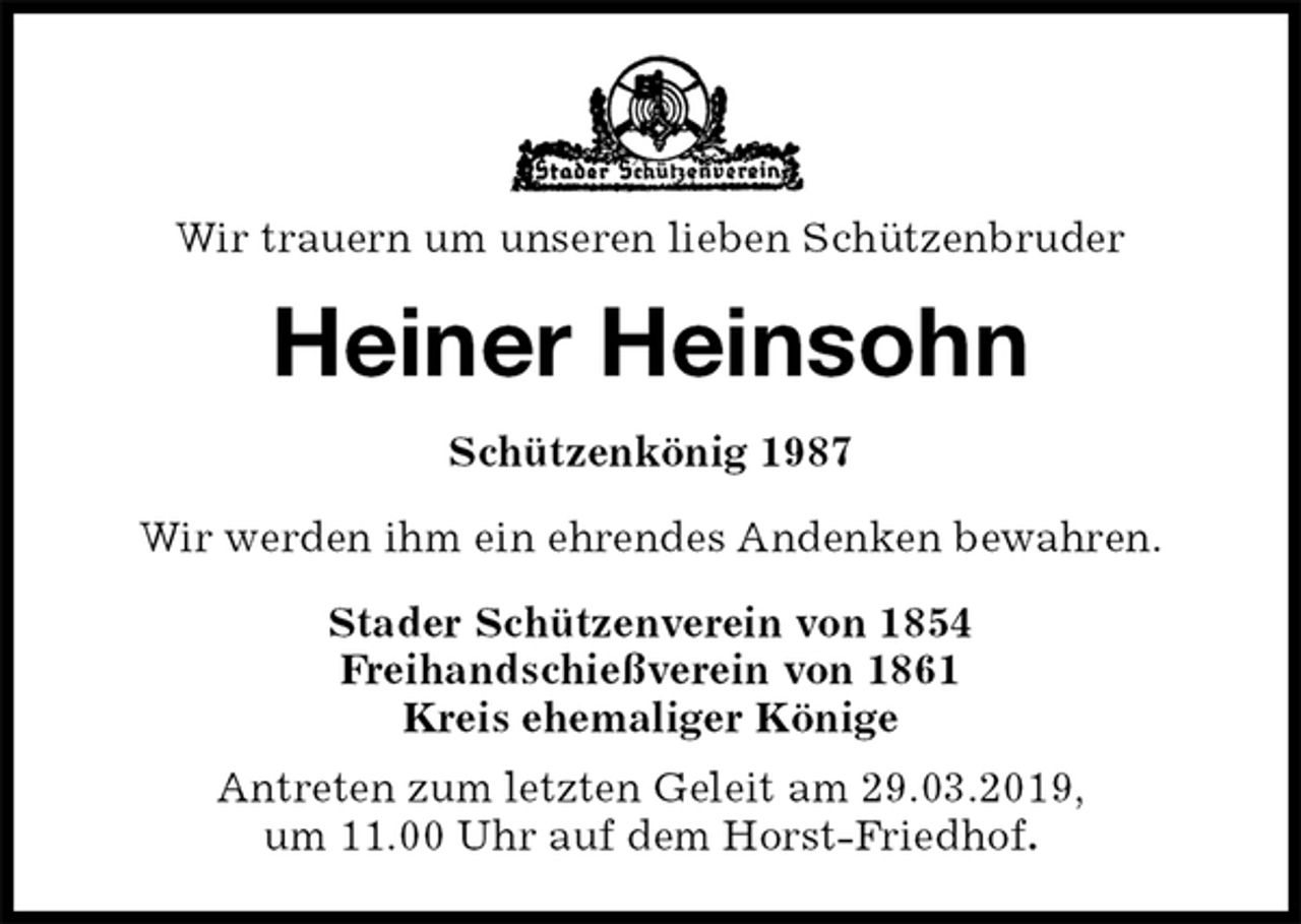 <p>Wir trauern um unseren lieben Schützenbruder<br />Heiner Heinsohn<br />Stader Schützenverein von 1854<br />Freihandschießverein von 1861<br />Kreis ehemaliger Könige<br />Antreten zum letzten Geleit am 29.03.2019,<br />um 11.00 Uhr auf dem Horst-Friedhof.<br />Schützenkönig 1987</p><p>Wir werden ihm ein ehrendes Andenken bewahren.</p>