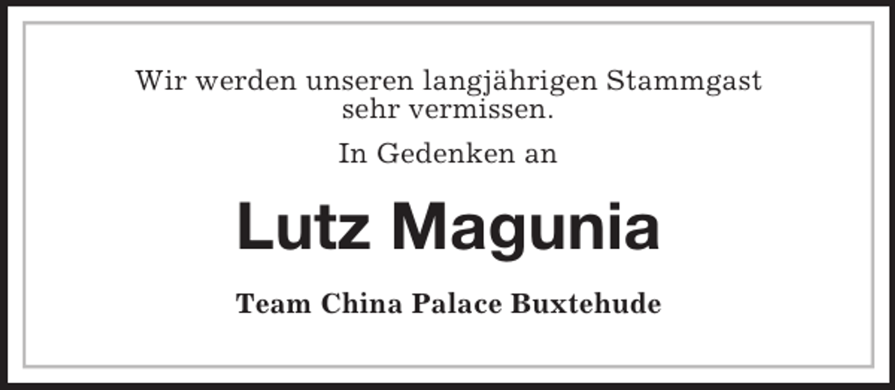 <p>Wir werden unseren langjährigen Stammgast<br />sehr vermissen.<br />In Gedenken an<br />Lutz Magunia<br />Team China Palace Buxtehude</p>
