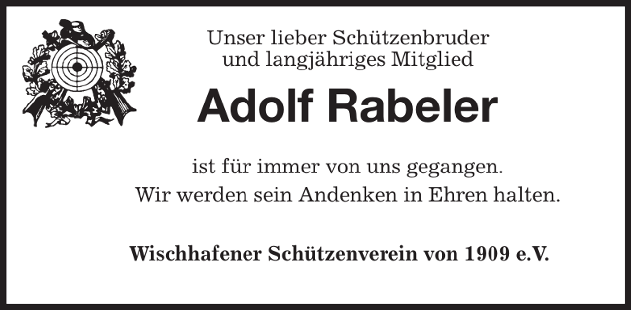 <p>Unser lieber Schützenbruder<br />und langjähriges Mitglied<br />Adolf Rabeler<br />ist für immer von uns gegangen.<br />Wir werden sein Andenken in Ehren halten.</p><p>Wischhafener Schützenverein von 1909 e.V.</p>