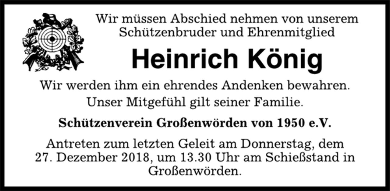 <p>Wir müssen Abschied nehmen von unserem<br />Schützenbruder und Ehrenmitglied<br />Heinrich König<br />Wir werden ihm ein ehrendes Andenken bewahren.<br />Unser Mitgefühl gilt seiner Familie.<br />Schützenverein Großenwörden von 1950 e.V.<br />Antreten zum letzten Geleit am Donnerstag, dem<br />27. Dezember 2018, um 13.30 Uhr am Schießstand in<br />Großenwörden.</p>