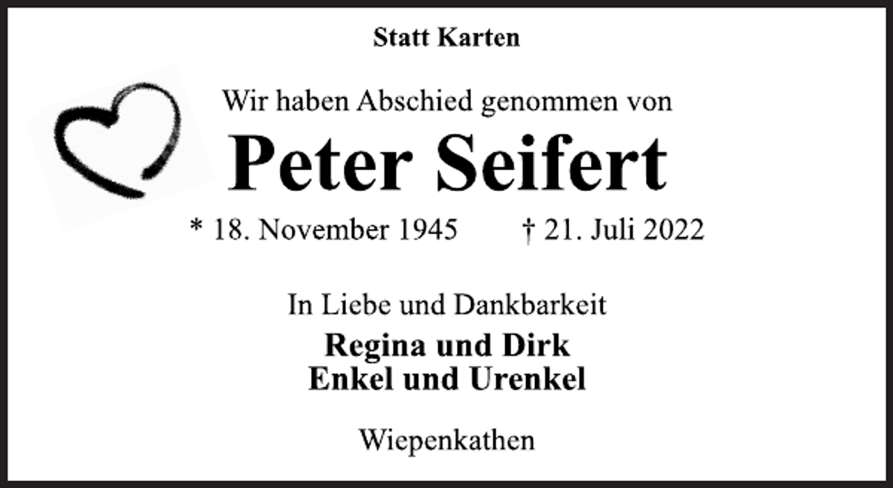 <p>Statt Karten<br />Wir haben Abschied genommen von<br />Peter Seifert<br />* 18. November 1945 † 21. Juli 2022<br />In Liebe und Dankbarkeit<br />Regina und Dirk<br />Enkel und Urenkel<br />Wiepenkathen</p>