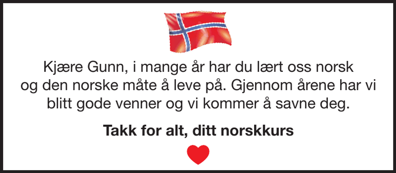 <p>Kjære Gunn,i mange år har du lært oss norsk<br />og den norske måte å leve på. Gjennom årene<br />har vi blitt gode venner og vi kommer å savne deg.</p>
<p>Takk for alt, ditt norskkurs<br />❤️</p>