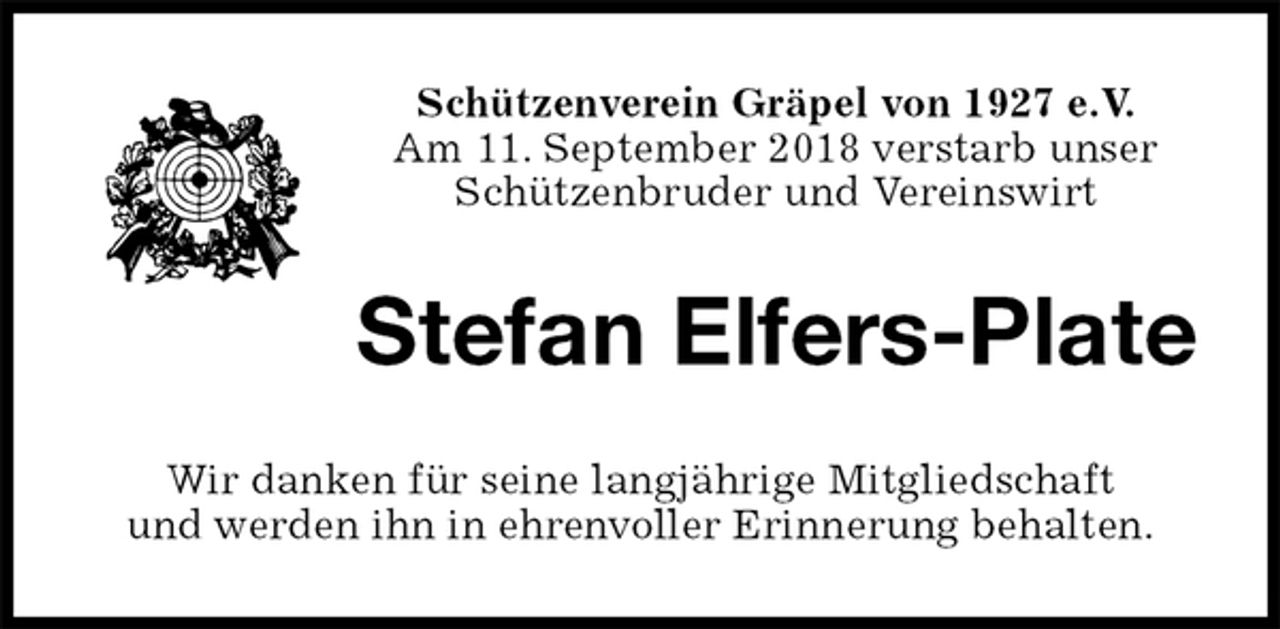 <p>Schützenverein Gräpel von 1927 e.V.<br />Am 11. September 2018 verstarb unser<br />Schützenbruder und Vereinswirt<br />Stefan Elfers-Plate<br />Wir danken für seine langjährige Mitgliedschaft<br />und werden ihn in ehrenvoller Erinnerung behalten.</p>