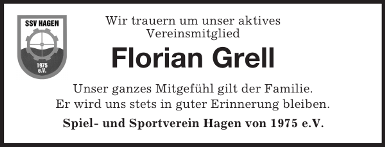 <p>Wir trauern um unser aktives<br />Vereinsmitglied<br />Florian Grell<br />Unser ganzes Mitgefühl gilt der Familie.<br />Er wird uns stets in guter Erinnerung bleiben.<br />Spiel- und Sportverein Hagen von 1975 e.V.</p>