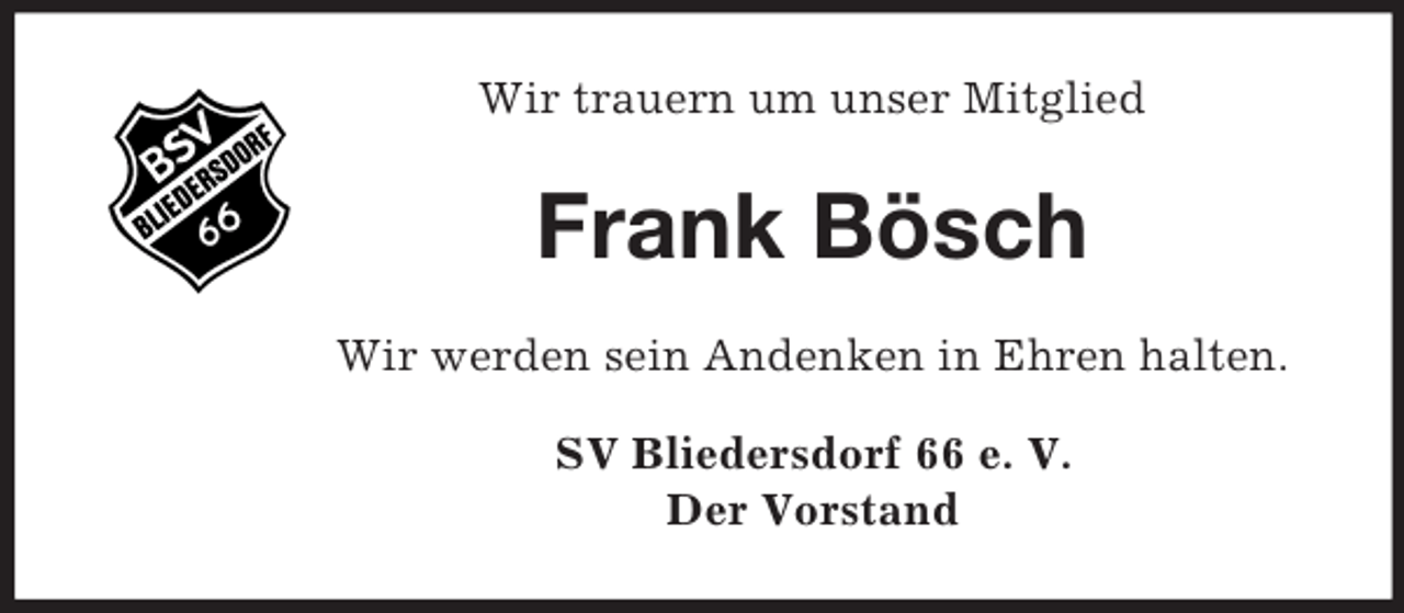 <p>Wir trauern um unser Mitglied</p><p>Frank Bösch<br />Wir werden sein Andenken in Ehren halten.<br />SV Bliedersdorf 66 e. V.<br />Der Vorstand</p>