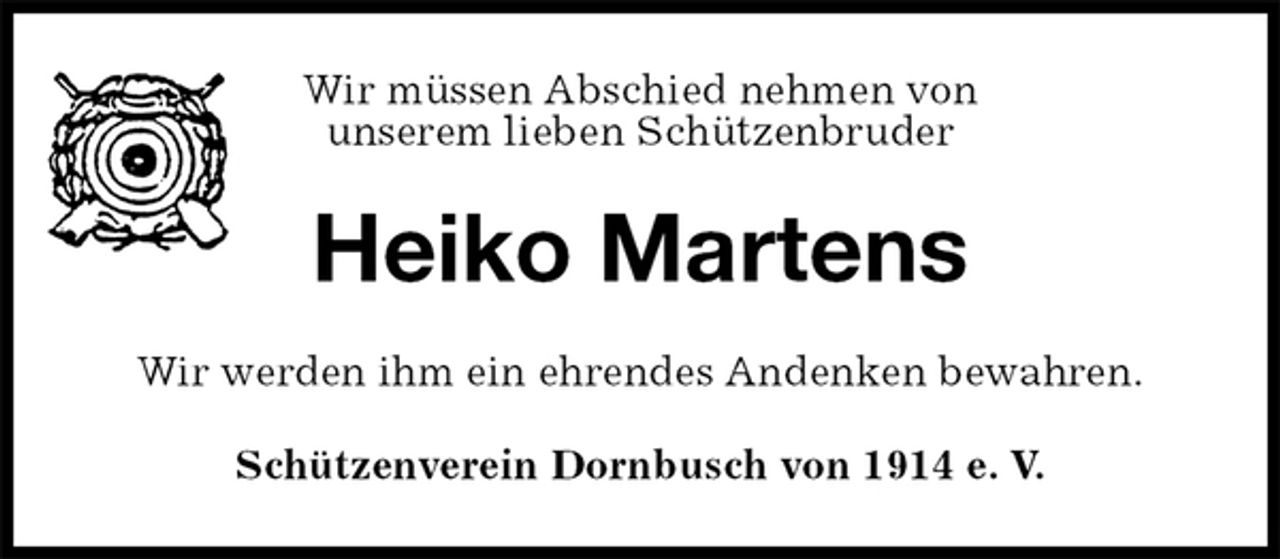 <p>Wir müssen Abschied nehmen von<br />unserem lieben Schützenbruder<br />Heiko Martens<br />Wir werden ihm ein ehrendes Andenken bewahren.<br />Schützenverein Dornbusch von 1914 e. V.</p>