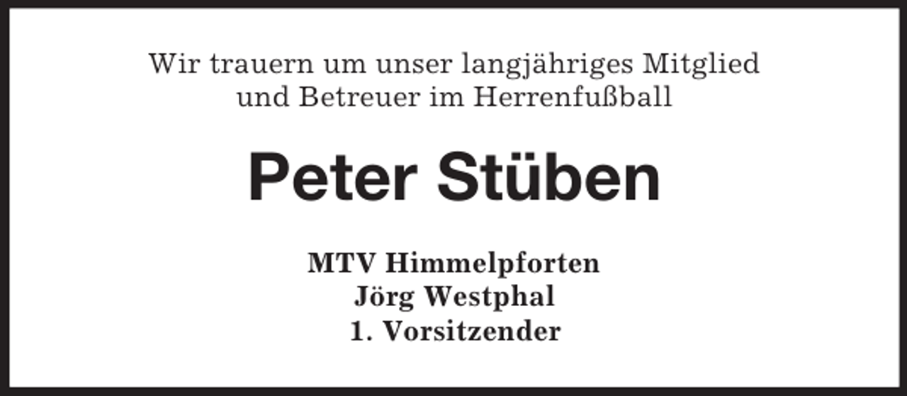 <p>Wir trauern um unser langjähriges Mitglied<br />und Betreuer im Herrenfußball</p><p>Peter Stüben<br />MTV Himmelpforten<br />Jörg Westphal<br />1. Vorsitzender</p>