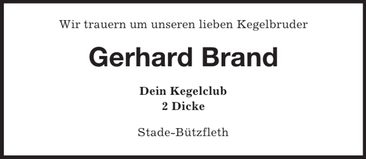 <p>Wir trauern um unseren lieben Kegelbruder</p><p>Gerhard Brand<br />Dein Kegelclub<br />2 Dicke<br />Stade-Bützfleth</p>