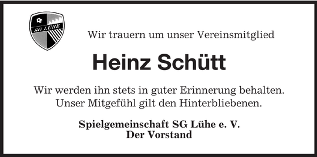 <p>Wir trauern um unser Vereinsmitglied</p><p>Heinz Schütt<br />Wir werden ihn stets in guter Erinnerung behalten. Unser Mitgefühl gilt den Hinterbliebenen. Spielgemeinschaft SG Lühe e. V. Der Vorstand</p>