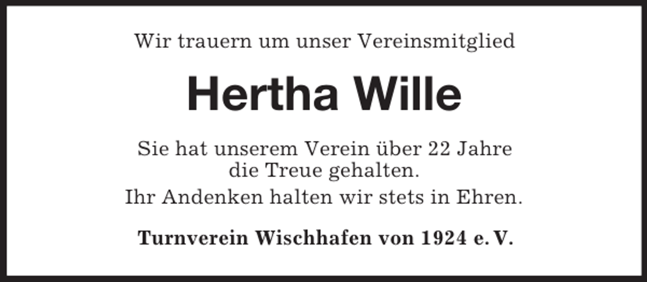 <p>Wir trauern um unser Vereinsmitglied</p><p>Hertha Wille<br />Sie hat unserem Verein über 22 Jahre<br />die Treue gehalten.<br />Ihr Andenken halten wir stets in Ehren.<br />Turnverein Wischhafen von 1924 e. V.</p>