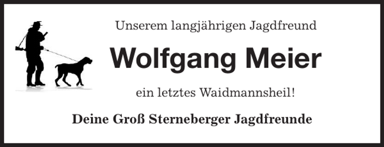 <p>Unserem langjährigen Jagdfreund<br />Wolfgang Meier<br />ein letztes Waidmannsheil!<br />Deine Groß Sterneberger Jagdfreunde</p>