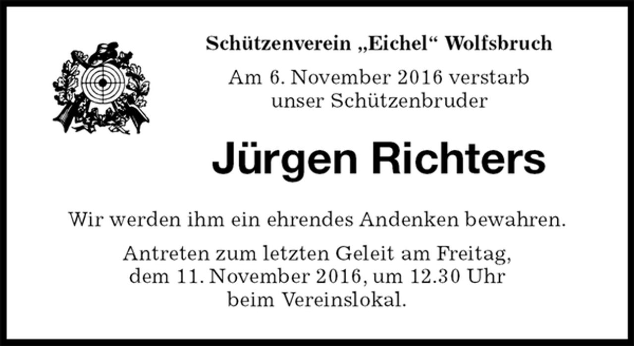 <p>Schützenverein „Eichel“ Wolfsbruch<br />Am 6. November 2016 verstarb<br />unser Schützenbruder<br />Jürgen Richters<br />Wir werden ihm ein ehrendes Andenken bewahren.<br />Antreten zum letzten Geleit am Freitag,<br />dem 11. November 2016, um 12.30 Uhr<br />beim Vereinslokal.</p>
