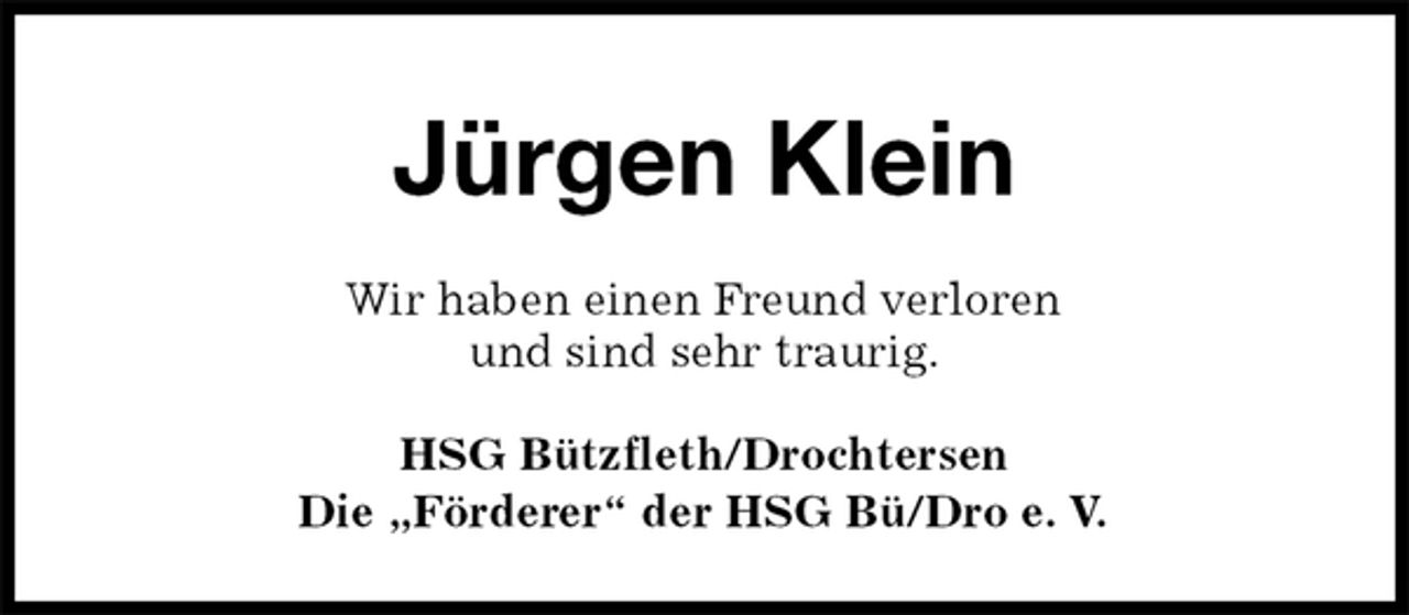 <p>Jürgen Klein<br />Wir haben einen Freund verloren<br />und sind sehr traurig.<br />HSG Bützfleth/Drochtersen<br />Die „Förderer“ der HSG Bü/Dro e. V.</p>