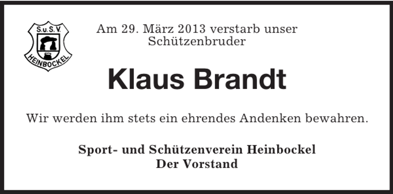 <p>Am 29. März 2013 verstarb unser<br />Schützenbruder</p><p>Klaus Brandt<br />Wir werden ihm stets ein ehrendes Andenken bewahren.<br />Sport- und Schützenverein Heinbockel<br />Der Vorstand</p>