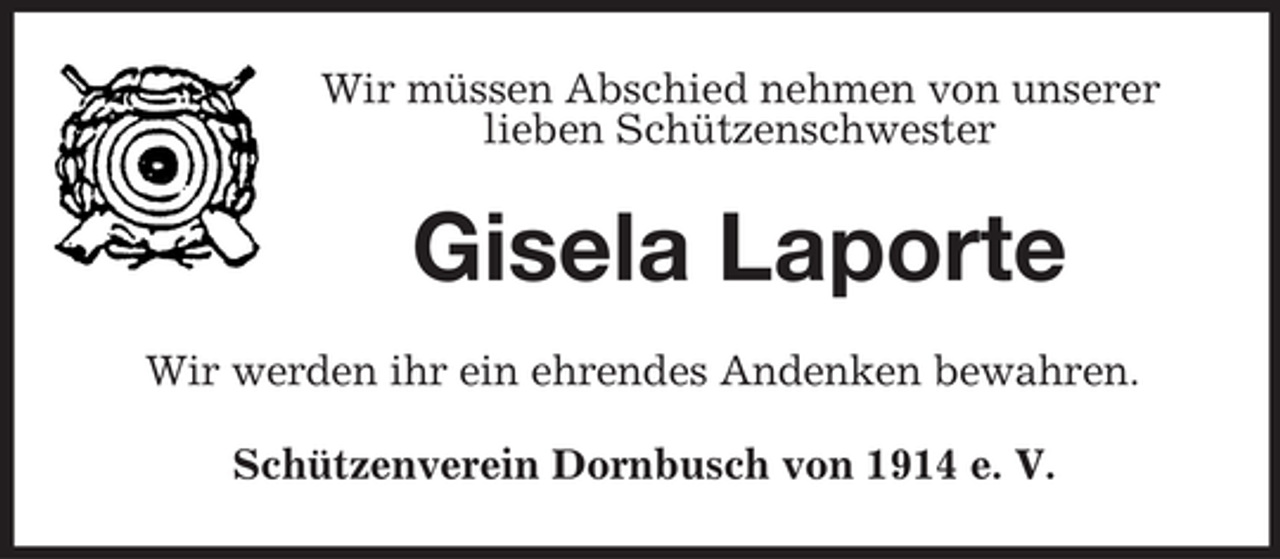 <p>Wir müssen Abschied nehmen von unserer<br />lieben Schützenschwester</p><p>Gisela Laporte<br />Wir werden ihr ein ehrendes Andenken bewahren.<br />Schützenverein Dornbusch von 1914 e. V.</p>