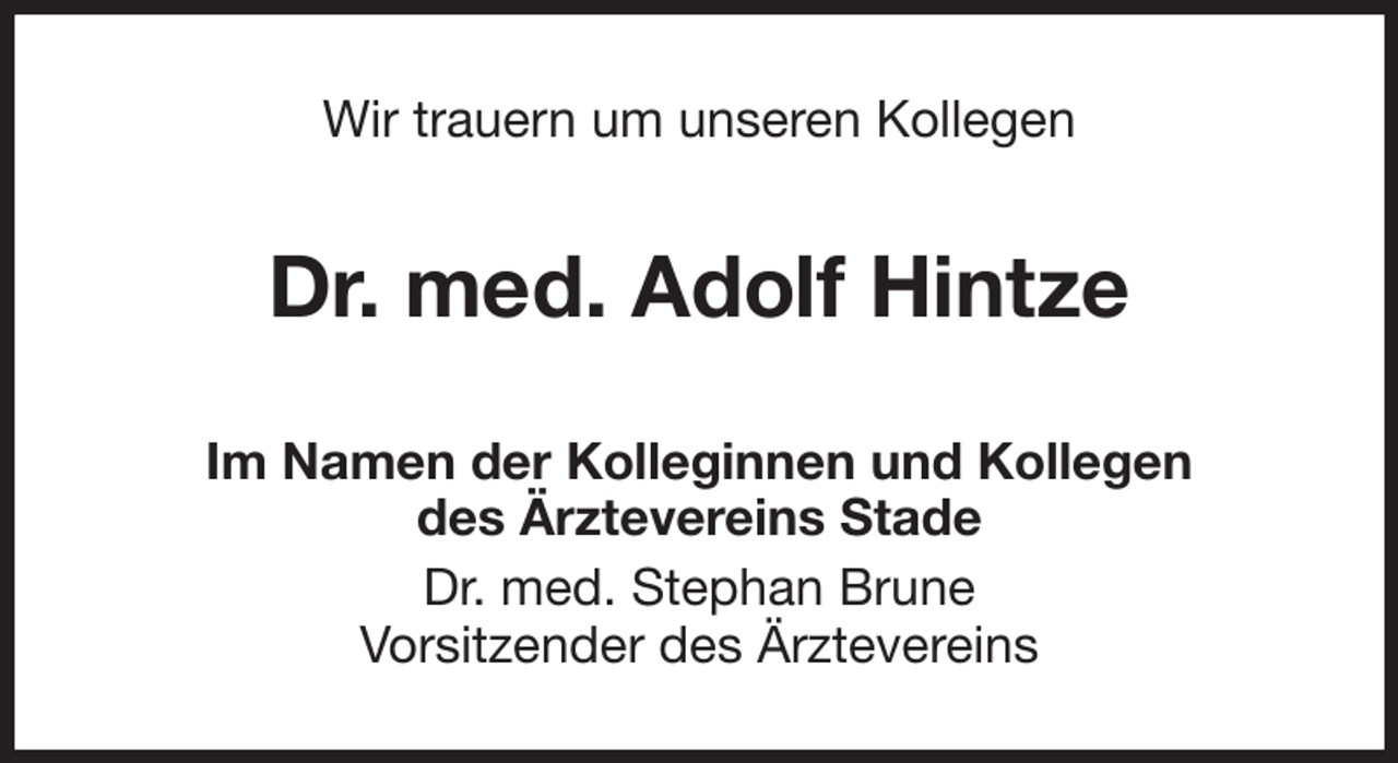 <p>Wir trauern um unseren Kollegen<br />Dr. med. Adolf Hintze<br />Im Namen der Kolleginnen und Kollegen<br />des Ärztevereins Stade<br />Dr. med. Stephan Brune<br />Vorsitzender des Ärztevereins</p>