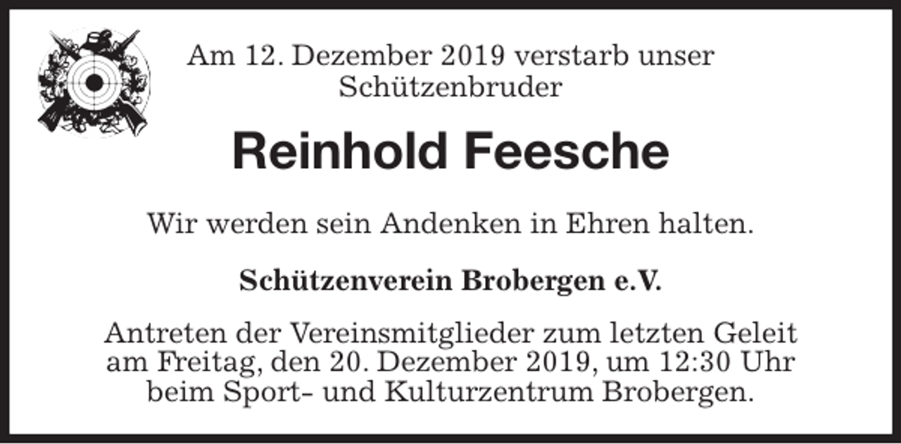 <p>Am 12. Dezember 2019 verstarb unser<br />Schützenbruder<br />Reinhold Feesche<br />Schützenverein Brobergen e.V.<br />Antreten der Vereinsmitglieder zum letzten Geleit<br />am Freitag, den 20. Dezember 2019, um 12:30 Uhr<br />beim Sport- und Kulturzentrum Brobergen.<br />Wir werden sein Andenken in Ehren halten.</p>