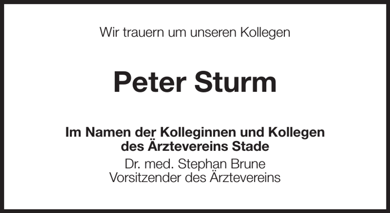 <p>Wir trauern um unseren Kollegen<br />Peter Sturm<br />Im Namen der Kolleginnen und Kollegen<br />des Ärztevereins Stade<br />Dr. med. Stephan Brune<br />Vorsitzender des Ärztevereins</p>