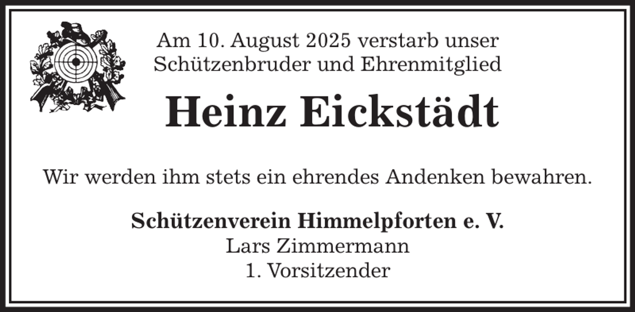 <p>Am 10. August 2025 verstarb unser<br />Schützenbruder und Ehrenmitglied<br />Heinz Eickstädt<br />Wir werden ihm stets ein ehrendes Andenken bewahren.<br />Schützenverein Himmelpforten e. V.<br />Lars Zimmermann<br />1. Vorsitzender</p>