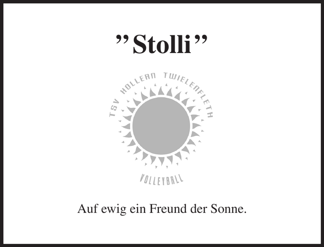<p>” Stolli ”<br />Auf ewig ein Freund der Sonne.</p>