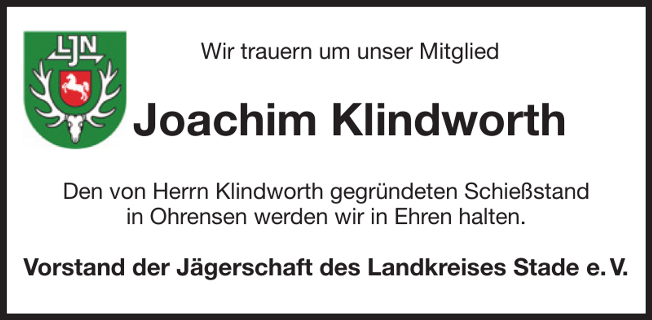 <p>Wir trauern um unser Mitglied<br />Joachim Klindworth<br />Den von Herrn Klindworth gegründeten Schießstand<br />in Ohrensen werden wir in Ehren halten.</p><p>Vorstand der Jägerschaft des Landkreises Stade e. V.</p>