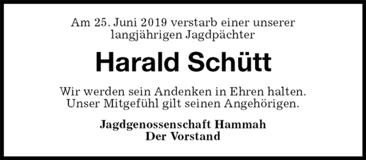 <p>Am 25. Juni 2019 verstarb einer unserer<br />langjährigen Jagdpächter<br />Harald Schütt<br />Wir werden sein Andenken in Ehren halten.<br />Unser Mitgefühl gilt seinen Angehörigen.<br />Jagdgenossenschaft Hammah<br />Der Vorstand</p>