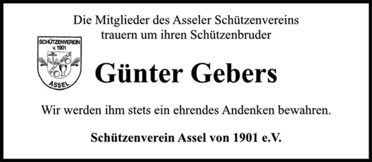<p>Die Mitglieder des Asseler Schützenvereins<br />trauern um ihren Schützenbruder<br />Günter Gebers<br />Wir werden ihm stets ein ehrendes Andenken bewahren.<br />Schützenverein Assel von 1901 e.V.</p>