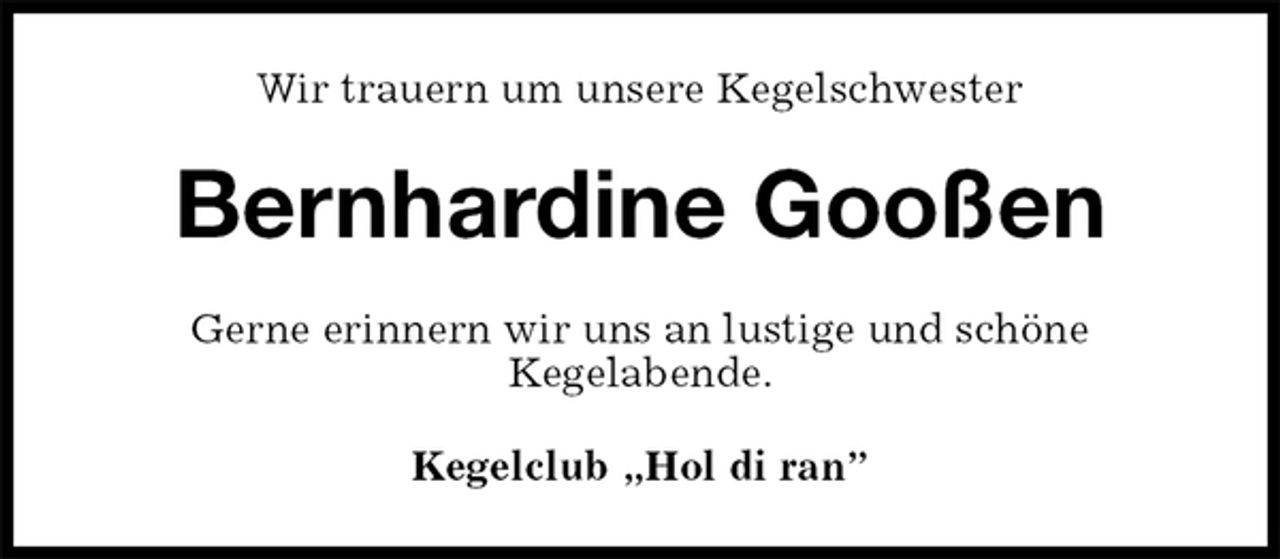 <p>Wir trauern um unsere Kegelschwester<br />Bernhardine Gooßen<br />Gerne erinnern wir uns an lustige und schöne<br />Kegelabende.<br />Kegelclub „Hol di ran”</p>
