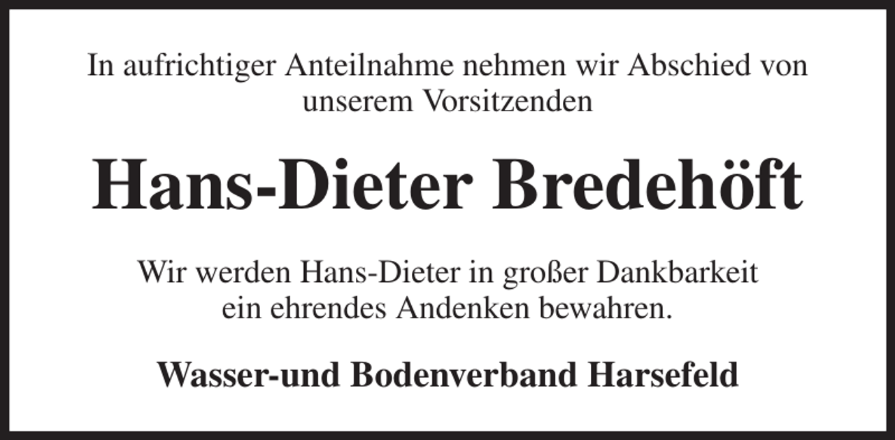 <p>In aufrichtiger Anteilnahme nehmen wir Abschied von<br />unserem Vorsitzenden<br />Hans-Dieter Bredehöft<br />Wir werden Hans-Dieter in großer Dankbarkeit<br />ein ehrendes Andenken bewahren.<br />Wasser-und Bodenverband Harsefeld</p>