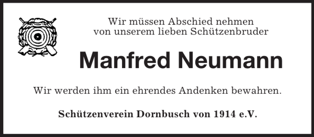 <p>Wir müssen Abschied nehmen<br />von unserem lieben Schützenbruder</p><p>Manfred Neumann<br />Wir werden ihm ein ehrendes Andenken bewahren.<br />Schützenverein Dornbusch von 1914 e.V.</p>