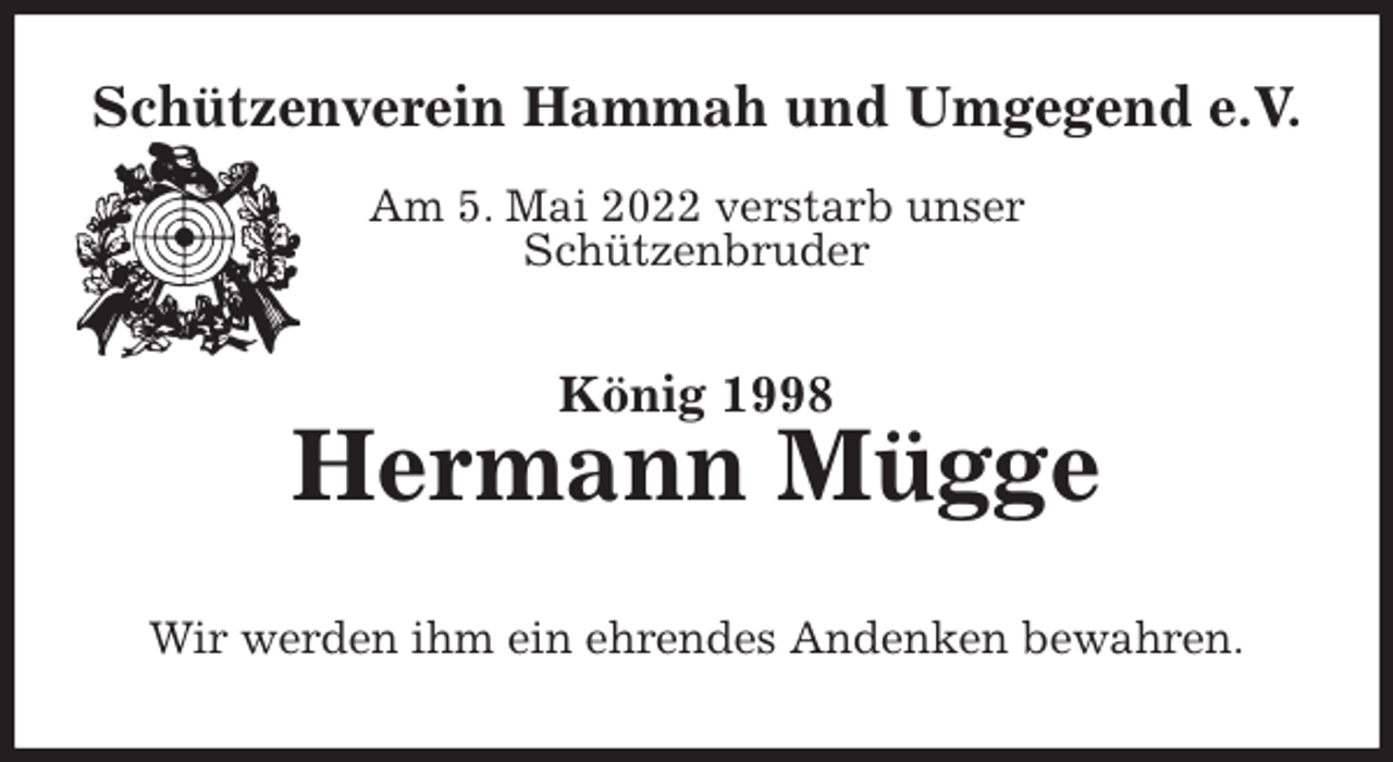 <p>Schützenverein Hammah und Umgegend e.V.</p>
<p>Am 5. Mai 2022 verstarb unser<br />Schützenbruder<br />König 1998<br />Hermann Mügge<br />Wir werden ihm ein ehrendes Andenken bewahren.</p>
