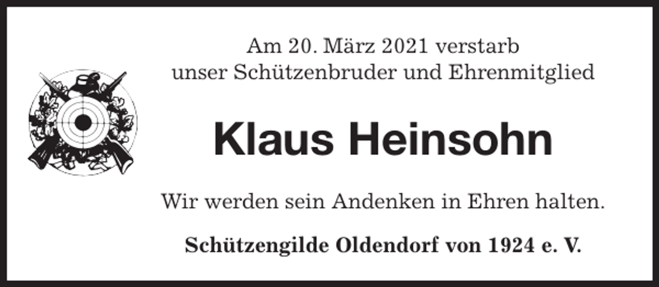 <p>Am 20. März 2021 verstarb<br />unser Schützenbruder und Ehrenmitglied</p>
<p>Klaus Heinsohn<br />Wir werden sein Andenken in Ehren halten.<br />Schützengilde Oldendorf von 1924 e. V.</p>