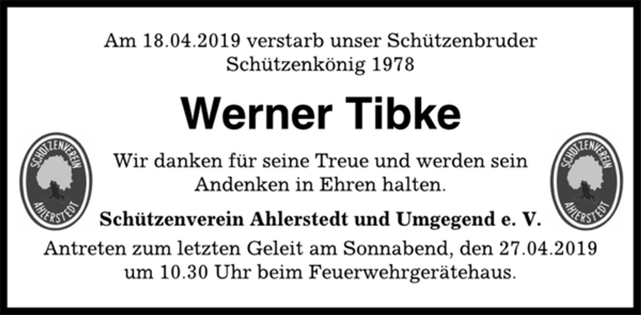 <p>Am 18.04.2019 verstarb unser Schützenbruder<br />Schützenkönig 1978<br />Werner Tibke<br />Wir danken für seine Treue und werden sein<br />Andenken in Ehren halten.<br />Schützenverein Ahlerstedt und Umgegend e. V.<br />Antreten zum letzten Geleit am Sonnabend, den 27.04.2019<br />um 10.30 Uhr beim Feuerwehrgerätehaus.</p>