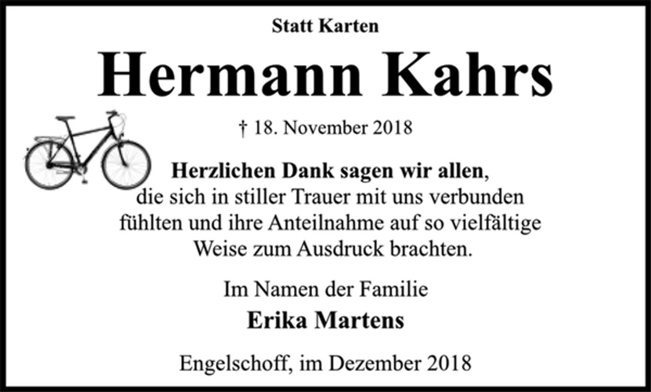 <p>Statt Karten<br />Hermann Kahrs<br />† 18. November 2018<br />Herzlichen Dank sagen wir allen,<br />die sich in stiller Trauer mit uns verbunden<br />fühlten und ihre Anteilnahme auf so vielfältige<br />Weise zum Ausdruck brachten.<br />Im Namen der Familie<br />Erika Martens<br />Engelschoff, im Dezember 2018</p>