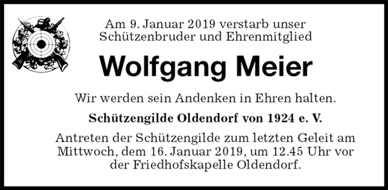 <p>Am 9. Januar 2019 verstarb unser<br />Schützenbruder und Ehrenmitglied<br />Wolfgang Meier<br />Wir werden sein Andenken in Ehren halten.<br />Schützengilde Oldendorf von 1924 e. V.<br />Antreten der Schützengilde zum letzten Geleit am<br />Mittwoch, dem 16. Januar 2019, um 12.45 Uhr vor der Friedhofskapelle Oldendorf.</p>