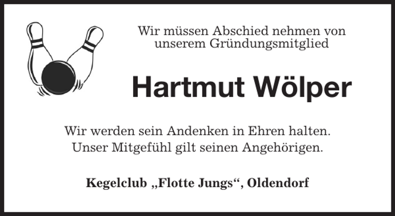 <p>Wir müssen Abschied nehmen von<br />unserem Gründungsmitglied<br />Hartmut Wölper<br />Wir werden sein Andenken in Ehren halten.<br />Unser Mitgefühl gilt seinen Angehörigen.<br />Kegelclub „Flotte Jungs“, Oldendorf</p>
