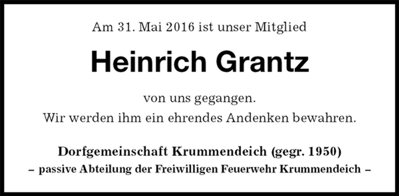 <p>Am 31. Mai 2016 ist unser Mitglied<br />Heinrich Grantz<br />Dorfgemeinschaft Krummendeich (gegr. 1950)<br />– passive Abteilung der Freiwilligen Feuerwehr Krummendeich –<br />von uns gegangen.<br />Wir werden ihm ein ehrendes Andenken bewahren.</p>