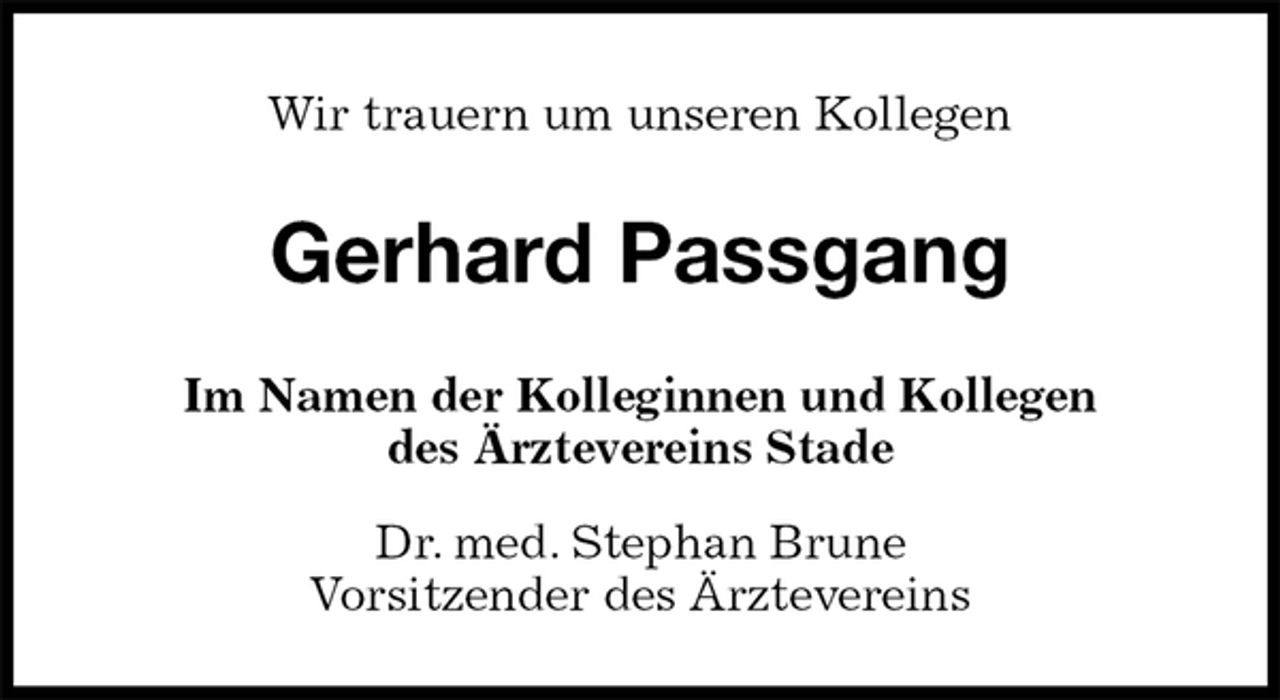<p>Wir trauern um unseren Kollegen<br />Gerhard Passgang<br />Im Namen der Kolleginnen und Kollegen<br />des Ärztevereins Stade<br />Dr. med. Stephan Brune<br />Vorsitzender des Ärztevereins</p>