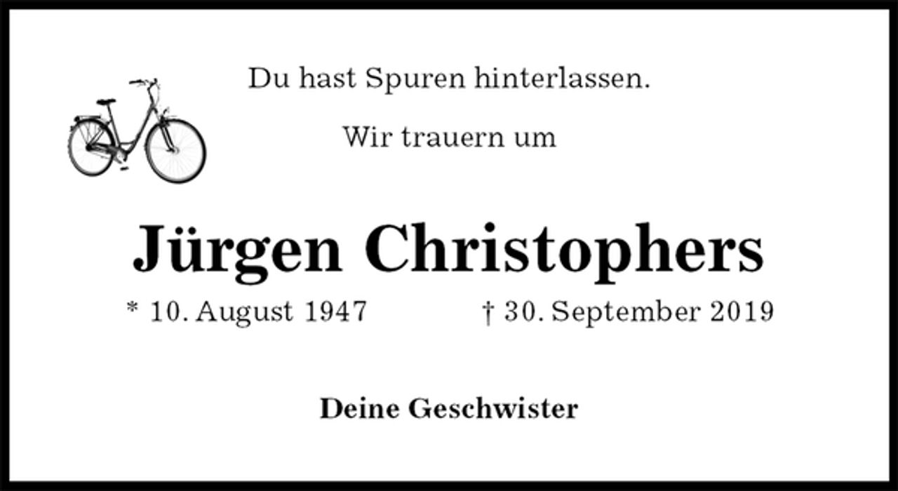 <p>Du hast Spuren hinterlassen.</p><p>Wir trauern um<br />Jürgen Christophers<br />* 10. August 1947 † 30. September 2019<br />Deine Geschwister</p>