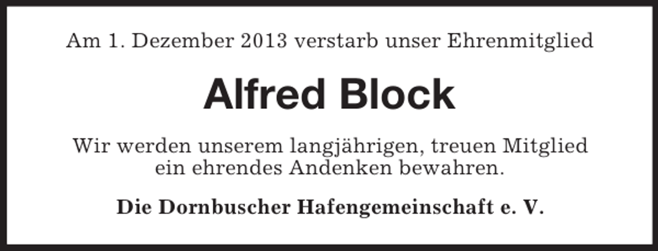 <p>Am 1. Dezember 2013 verstarb unser Ehrenmitglied</p><p>Alfred Block<br />Wir werden unserem langjährigen, treuen Mitglied<br />ein ehrendes Andenken bewahren.<br />Die Dornbuscher Hafengemeinschaft e. V.</p>